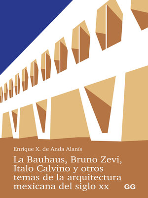 cover image of La Bauhaus, Bruno Zevi, Italo Calvino y otros temas de la arquitectura mexicana del siglo XX.